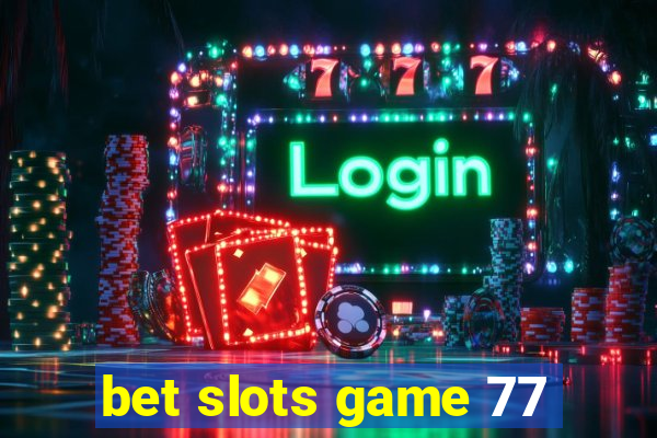 bet slots game 77